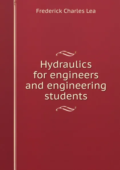 Обложка книги Hydraulics for engineers and engineering students, Frederick Charles Lea