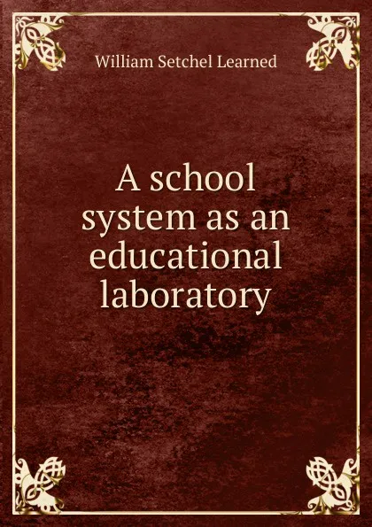 Обложка книги A school system as an educational laboratory, William Setchel Learned