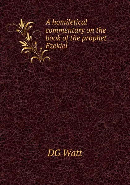 Обложка книги A homiletical commentary on the book of the prophet Ezekiel, DG Watt