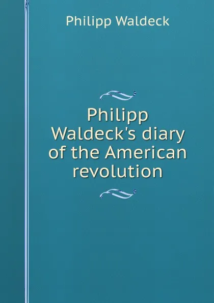 Обложка книги Philipp Waldeck.s diary of the American revolution, Philipp Waldeck