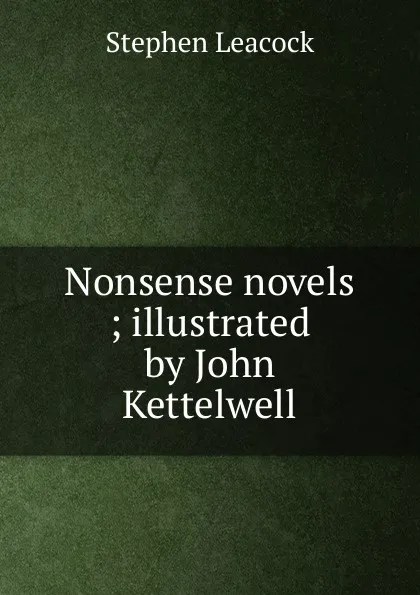 Обложка книги Nonsense novels ; illustrated by John Kettelwell, Stephen Leacock