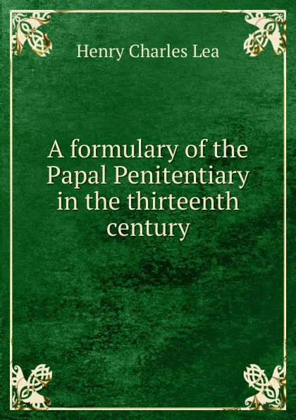 Обложка книги A formulary of the Papal Penitentiary in the thirteenth century, Henry Charles Lea