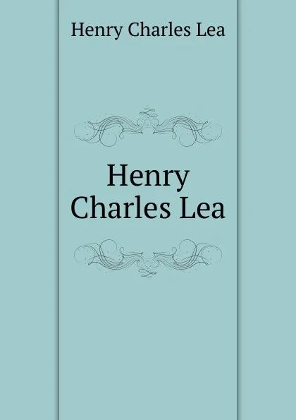 Обложка книги Henry Charles Lea, Henry Charles Lea