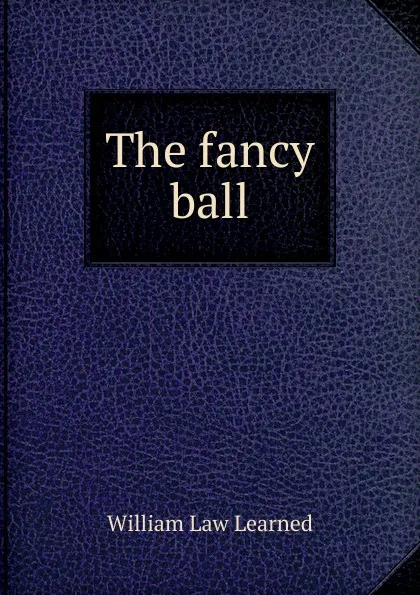 Обложка книги The fancy ball, William Law Learned