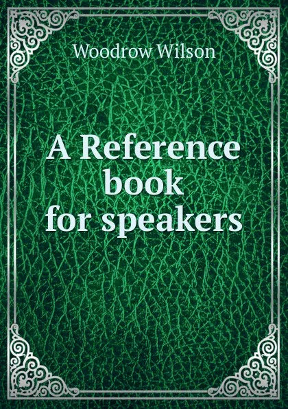 Обложка книги A Reference book for speakers, Woodrow Wilson