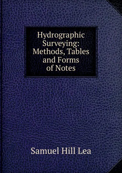 Обложка книги Hydrographic Surveying: Methods, Tables and Forms of Notes, Samuel Hill Lea