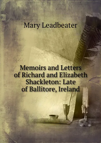 Обложка книги Memoirs and Letters of Richard and Elizabeth Shackleton: Late of Ballitore, Ireland, Mary Leadbeater