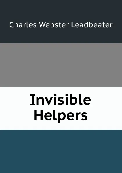 Обложка книги Invisible Helpers, Charles Webster Leadbeater