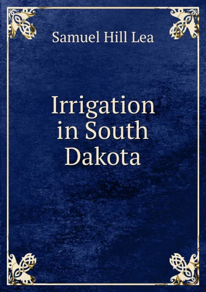 Обложка книги Irrigation in South Dakota, Samuel Hill Lea