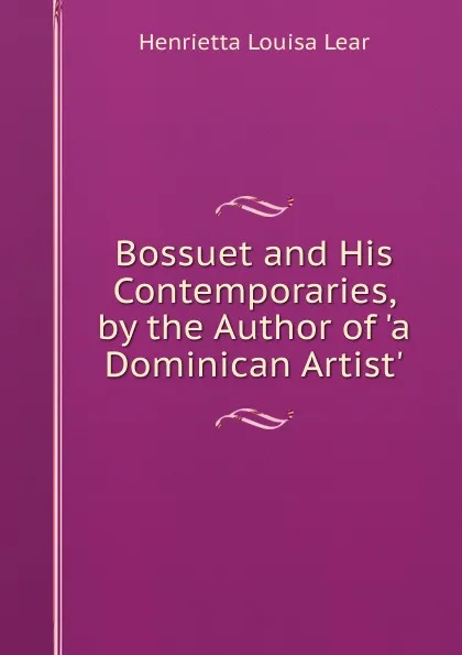 Обложка книги Bossuet and His Contemporaries, by the Author of .a Dominican Artist.., Henrietta Louisa Lear