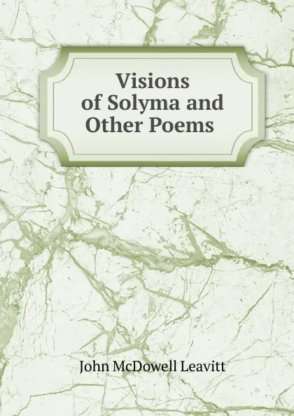 Обложка книги Visions of Solyma and Other Poems ., John McDowell Leavitt