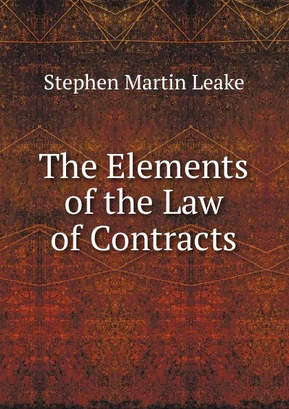 Обложка книги The Elements of the Law of Contracts, Stephen Martin Leake