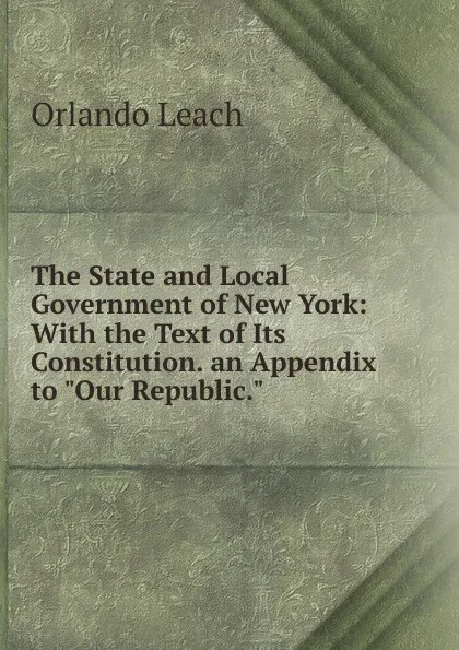 Обложка книги The State and Local Government of New York: With the Text of Its Constitution. an Appendix to 