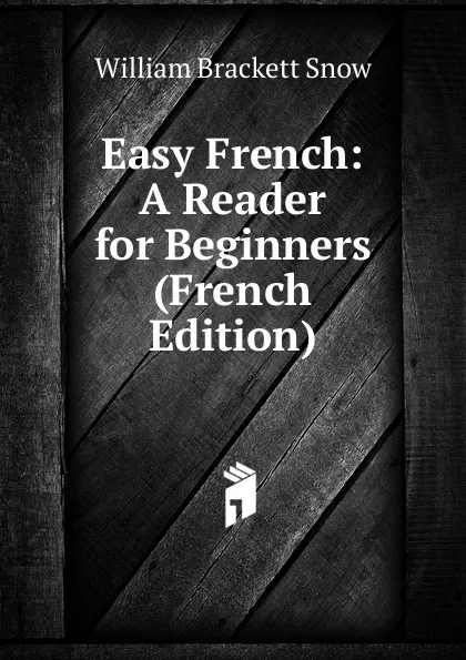 Обложка книги Easy French: A Reader for Beginners (French Edition), William Brackett Snow