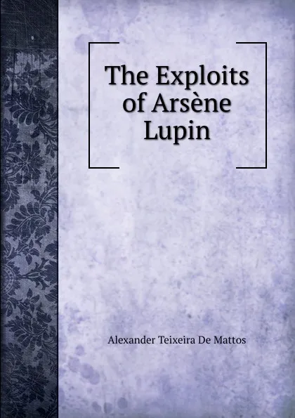 Обложка книги The Exploits of Arsene Lupin, Teixeira de Mattos Alexander