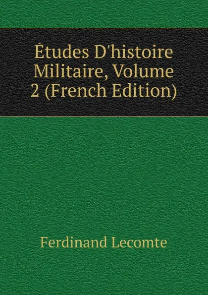 Обложка книги Etudes D.histoire Militaire, Volume 2 (French Edition), Ferdinand Lecomte