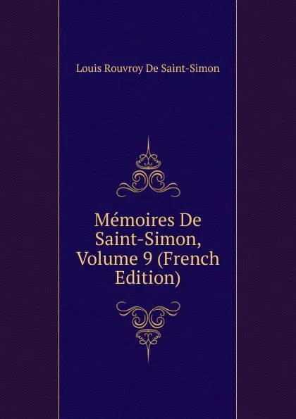 Обложка книги Memoires De Saint-Simon, Volume 9 (French Edition), Louis Rouvroy De Saint-Simon