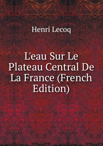 Обложка книги L.eau Sur Le Plateau Central De La France (French Edition), Henri Lecoq