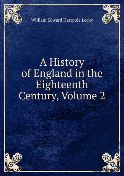 Обложка книги A History of England in the Eighteenth Century, Volume 2, William Edward Hartpole Lecky