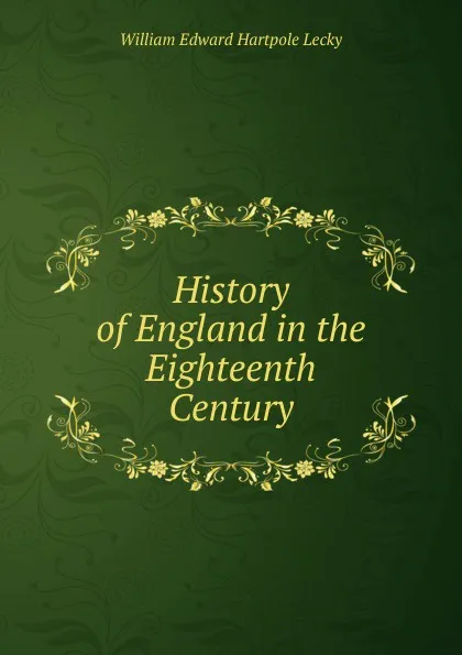 Обложка книги History of England in the Eighteenth Century, William Edward Hartpole Lecky