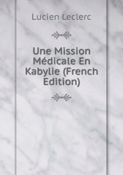 Обложка книги Une Mission Medicale En Kabylie (French Edition), Lucien Leclerc