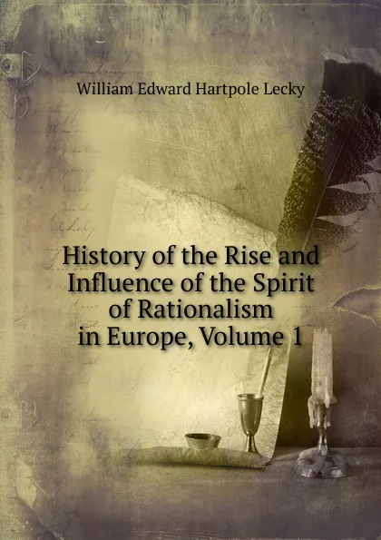 Обложка книги History of the Rise and Influence of the Spirit of Rationalism in Europe, Volume 1, William Edward Hartpole Lecky