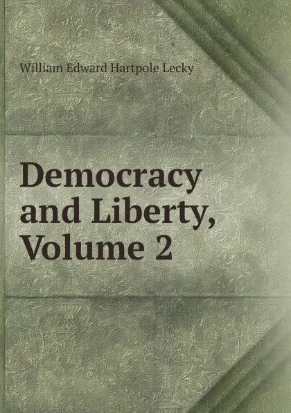 Обложка книги Democracy and Liberty, Volume 2, William Edward Hartpole Lecky