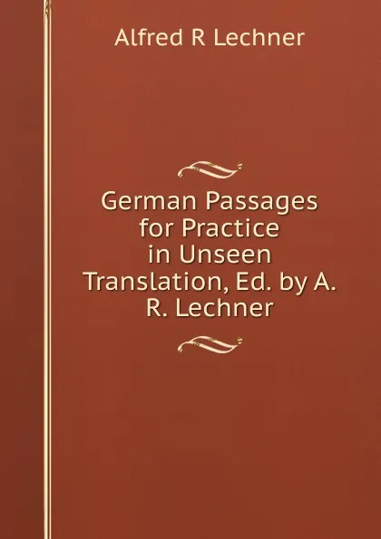 Обложка книги German Passages for Practice in Unseen Translation, Ed. by A.R. Lechner, Alfred R Lechner