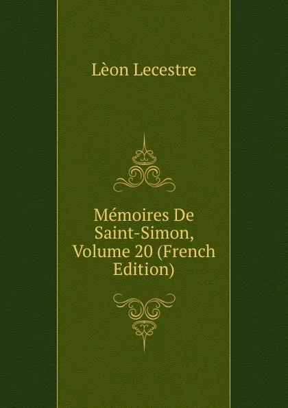 Обложка книги Memoires De Saint-Simon, Volume 20 (French Edition), Lèon Lecestre