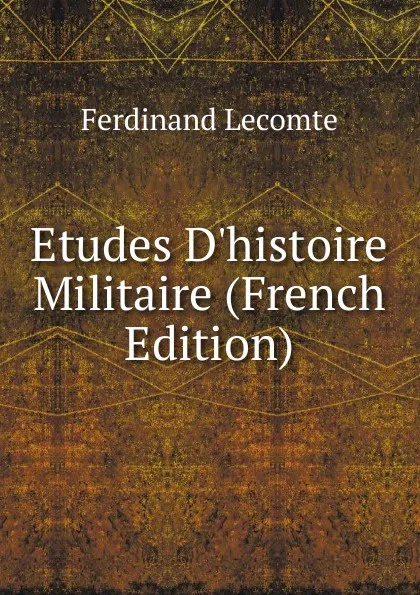 Обложка книги Etudes D.histoire Militaire (French Edition), Ferdinand Lecomte