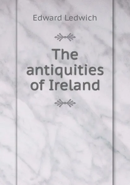 Обложка книги The antiquities of Ireland, Edward Ledwich