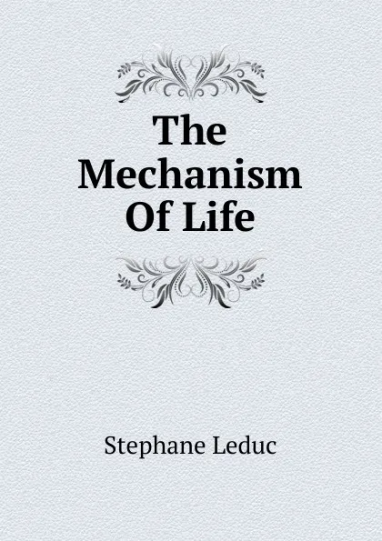 Обложка книги The Mechanism Of Life, Stephane Leduc