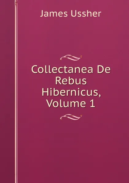 Обложка книги Collectanea De Rebus Hibernicus, Volume 1, Ussher James