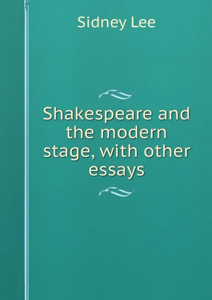 Обложка книги Shakespeare and the modern stage, with other essays, Sidney Lee