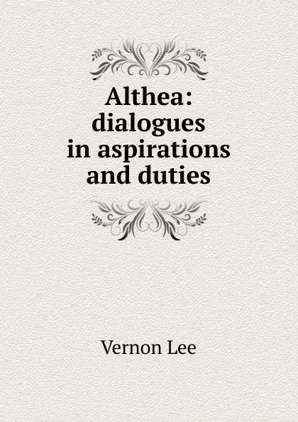 Обложка книги Althea: dialogues in aspirations and duties, Vernon Lee