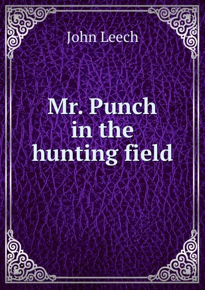 Обложка книги Mr. Punch in the hunting field, John Leech