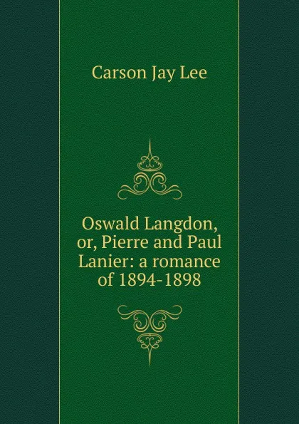 Обложка книги Oswald Langdon, or, Pierre and Paul Lanier: a romance of 1894-1898, Carson Jay Lee