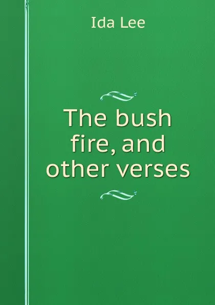 Обложка книги The bush fire, and other verses, Ida Lee