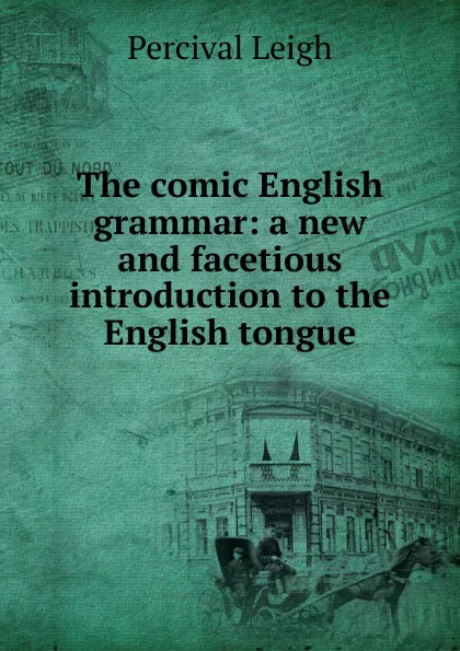 Обложка книги The comic English grammar: a new and facetious introduction to the English tongue, Percival Leigh