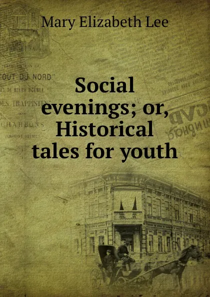 Обложка книги Social evenings; or, Historical tales for youth, Mary Elizabeth Lee