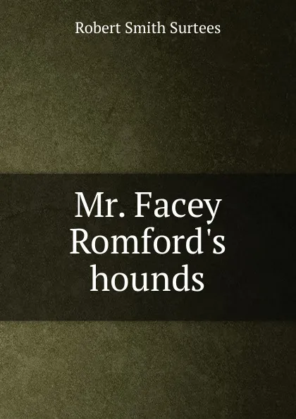 Обложка книги Mr. Facey Romford.s hounds, Robert Smith Surtees