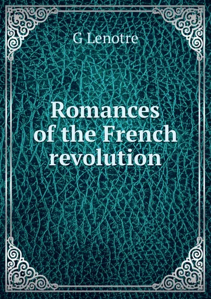 Обложка книги Romances of the French revolution, G Lenotre