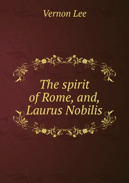 Обложка книги The spirit of Rome, and, Laurus Nobilis, Vernon Lee