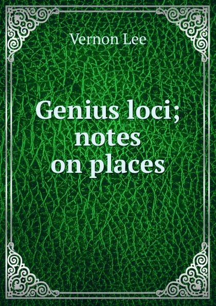 Обложка книги Genius loci; notes on places, Vernon Lee