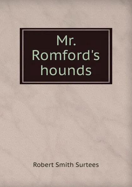 Обложка книги Mr. Romford.s hounds, Robert Smith Surtees