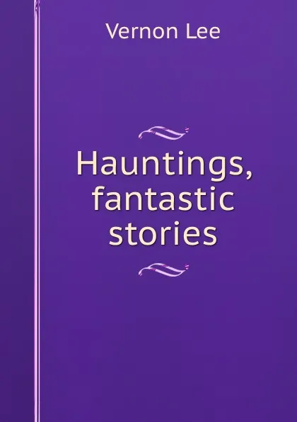 Обложка книги Hauntings, fantastic stories, Vernon Lee