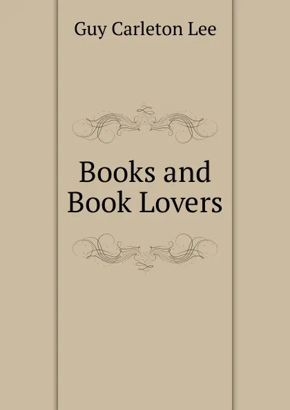 Обложка книги Books and Book Lovers, Guy Carleton Lee