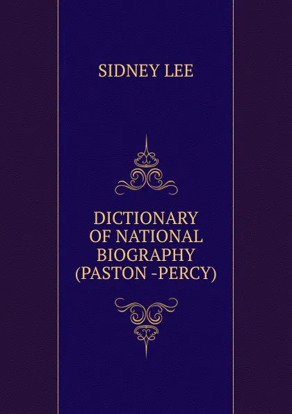 Обложка книги DICTIONARY OF NATIONAL BIOGRAPHY (PASTON -PERCY), Sidney Lee