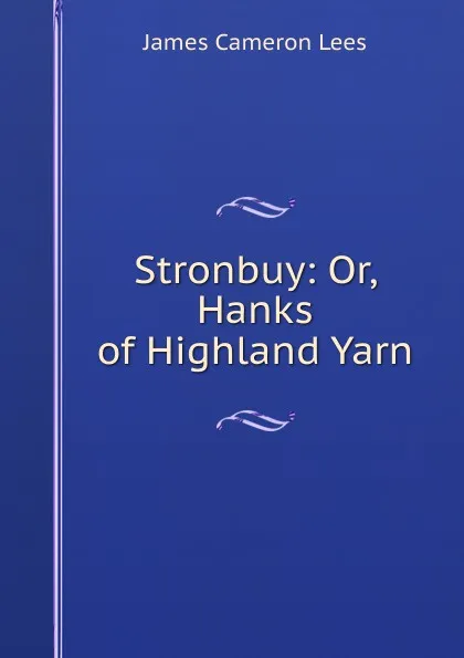 Обложка книги Stronbuy: Or, Hanks of Highland Yarn, James Cameron Lees