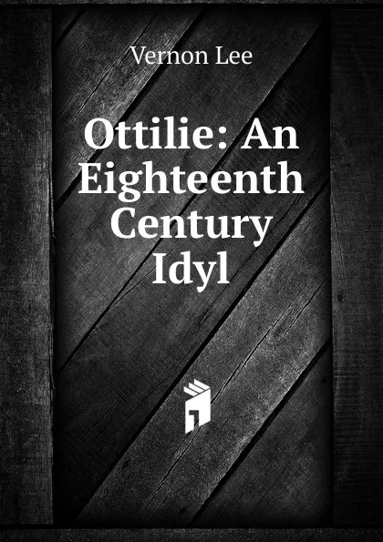 Обложка книги Ottilie: An Eighteenth Century Idyl, Vernon Lee